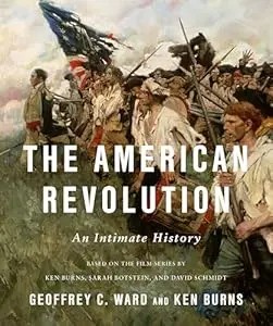The American Revolution: An Intimate History, Geoffrey C. Ward and Ken Burns